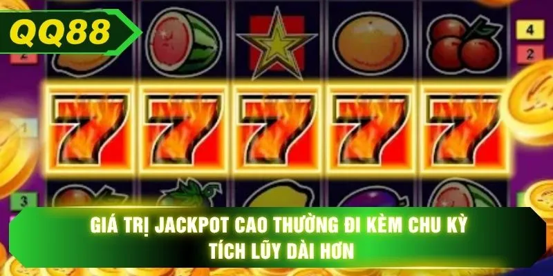 Giá trị jackpot cao thường đi kèm chu kỳ tích lũy dài hơn