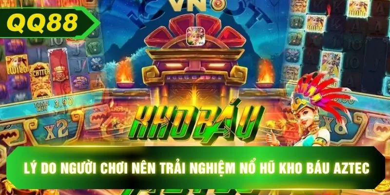 Lý do người chơi nên trải nghiệm nổ hũ kho báu aztec 